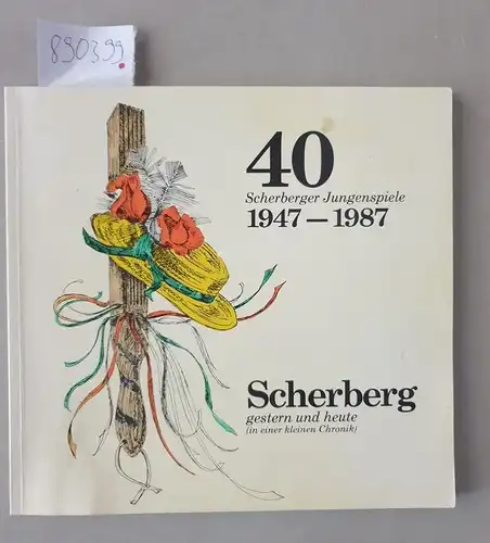 Die "Ehemaligen" des Scherberger Jungenspiels: Scherberg gestern und heute (in einer kleinen Chronik) : 40 Scherberger Jungenspiele 1947 - 1987. 