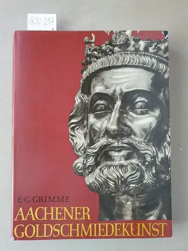 Grimme, Günther Ernst: Aachener Goldschmiedekunst im Mittelalter von Karl dem Grossen bis zu Karl V. 