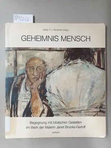 Wynands, Dieter P. J: Geheimnis Mensch : Begegnung mit biblischen Gestalten im Werk der Malerin Janet Brooks-Gerloff. 