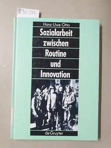 Otto, Hans-Uwe (Herausgeber) und Karin (Mitwirkender) Böllert: Sozialarbeit zwischen Routine und Innovation : professionelles Handeln in Sozialadministrationen. 