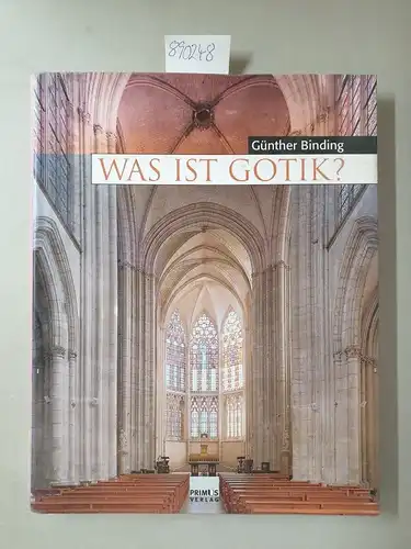 Binding, Günther und Uwe Dettmar: Was ist Gotik? : eine Analyse der gotischen Kirchen in Frankreich, England und Deutschland 1140 - 1350. 