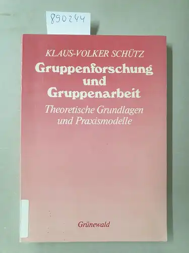 Schütz, Klaus-Volker: Gruppenforschung und Gruppenarbeit. Theoretische Grundlagen und Praxismodelle. 