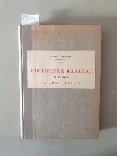 Lasteyrie, Robert de: L'Architecture Religieuse en France: A L'Epoque Gothique. 