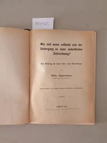 Oppermann, Wilhelm: Wie und wann vollzieht sich der Uebergang zu einer einheitlichen Zeitrechnung?
 Ein Beitrag zu einer Zeit- und Streitfrage. Sonder-Abdruck aus "Glaser's Annalen für Gewerbe und Bauwesen". 