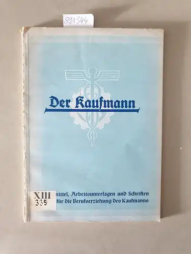 Deutsche Arbeitsfront (Hrsg.): Der Kaufmann: Arbeitsmittel, Arbeitsunterlagen und Schriften der Deutschen Arbeitsfront für die Beruferziehung des Kaufmanns. 