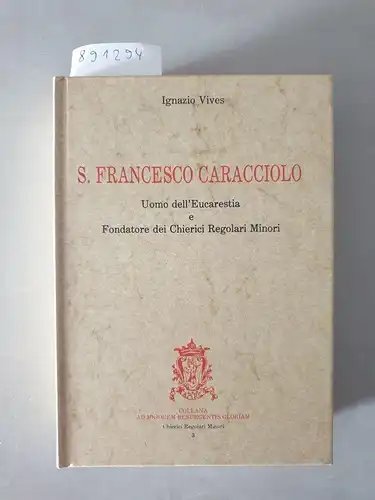 Vives, Ignazio: S. Francesco Caracciolo. Uomo dell'Eucarestia e fondatore dei chierici regolari minori. Ristampa anastatica dell'edizione di Napoli 1684. 