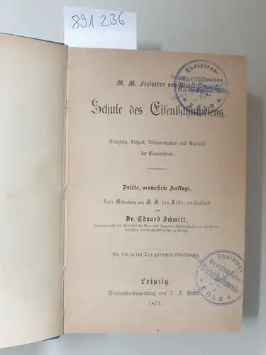 Freiherr von Weber, M: Schule des Eisenbahnwesens : Geschichte, Technik, Administration und Statistik der Eisenbahnen. 