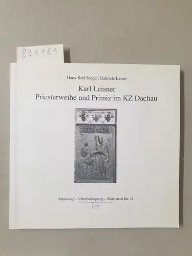 Seeger, H K, G Latzel und Karl-Leisner-Kreis Internationaler: Karl Leisner - Priesterweihe und Primiz im KZ Dachau. 