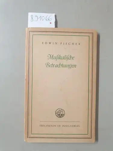 Fischer, Edwin: Musikalische Betrachtungen. (Ansprache an junge Musiker - Kunst und Leben - Über musikalische Interpretation - A. Mozart - F. Chopin - R. Schumann - Beethovens Klavierweke). 