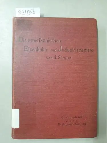 Singer, J: Die amerikanischen Eisenbahn- und Industriepapiere 
 Ein Handbuch zur Information für deutsche Interessenten. 