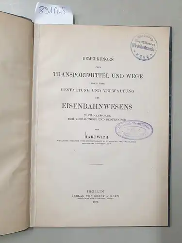 Hartwich, E: Bemerkungen über Transportmittel und Wege sowie über Gestaltung und Verwaltung des Eisenbahnwesens 
 Nach Maassgabe der Verhältnisse und Bedürfnisse. 