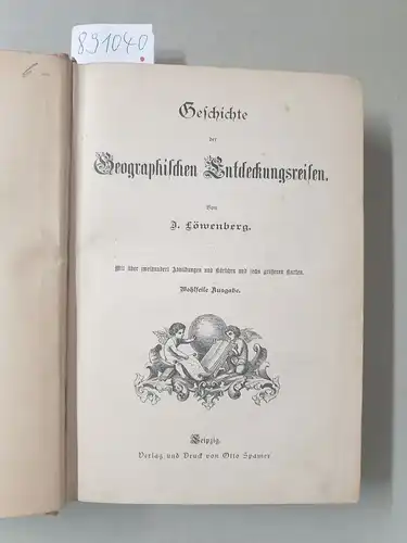 Löwenberg, Julius: Geschichte der Geographischen Entdeckungsreisen. (Erster Theil: Geographische Entdeckungsreisen während des Alterthums und Mittelalters. Zweiter Theil: Geographische Entdeckungsreisen in der neueren Zeit). 