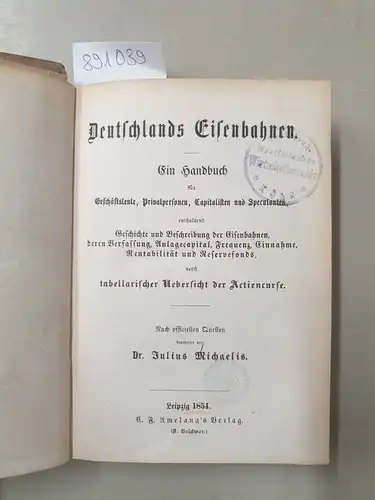 Michaelis, Dr. Julius: Deutschlands Eisenbahnen 
 Ein Handbuch für Geschäftsleute, Privatpersonen, Kapitalisten und Speculanten. 