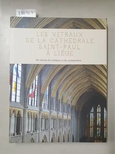 Lecocq, Isabelle: Les vitraux de la cathédrale Saint-Paul à Liège: Six siècles de création et de restauration. 