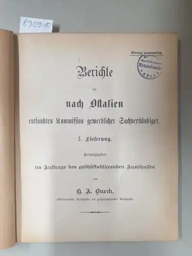 Bueck, Henry Axel (Hrsg.): Berichte der nach Ostasien entsandten Kommission gewerblicher Sachverständiger : I. Lieferung 
 Streng vertraulich. 