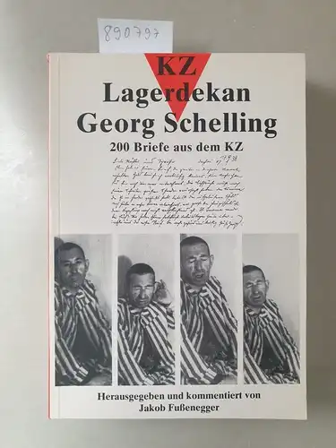 Fußenegger, Jakob (Mitwirkender) und Georg (Mitwirkender) Schelling: KZ-Lagerdekan Georg Schelling : 200 Briefe aus dem KZ. 