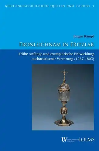 Kämpf, Jürgen: Fronleichnam in Fritzlar: Frühe Anfänge und exemplarische Entwicklung eucharistischer Verehrung (1267-1803). 