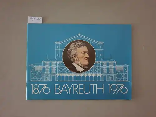 Bauer, Oswald Georg: 1876 Bayreuth 1976 : Rückblick und Vorschau / Review and Preview / Rétrospective et Prochaine Saison. 