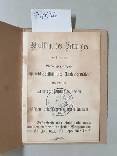 Actiengesellschaft Rheinisch-Westfälisches Kohlen-Syndicat: Wortlaut des Vertrages zwischen der Actiengesellschaft Rheinisch-Westfälisches Kohlen-Syndicat und dem zum Syndicat gehörigen Zechen zwischen den letzteren untereinander
 Festgestellt und...