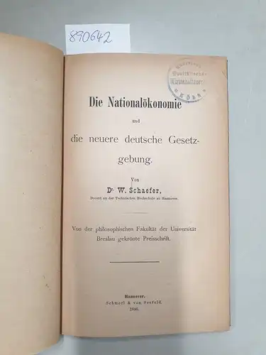 Schaefer, W: Die Nationalökonomie und die neuere deutsche Gesetzgebung
 Von der philosophischen Fakultät der Universität Breslau gekrönte Preisschrift. 