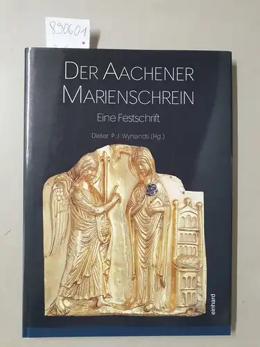 Wynands, Dieter P. J. (Hrsg.): Der Aachener Marienschrein : Eine Festschrift. 