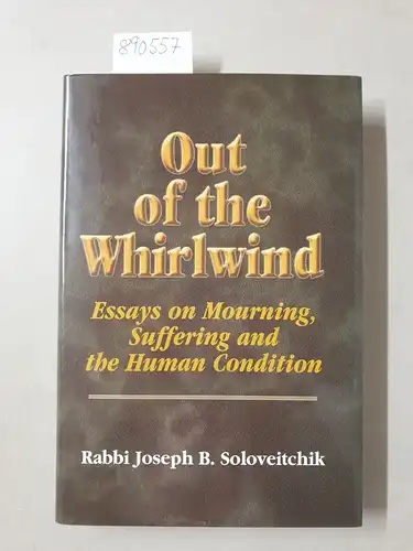 Soloveitchik, Joseph B., David Shatz and Joel B. Wolowelsky: Out of the Whirlwind: Essays on Mourning, Suffering and the Human Condition (MeOtzar HoRav, 3, Band 3). 