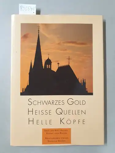 Sparkasse Aachen (Hrsg.) und Wolfgang Richter: Schwarzes Gold - Heiße Quellen - Helle Köpfe : Stadt und Kreis Aachen - Porträt einer Region. 