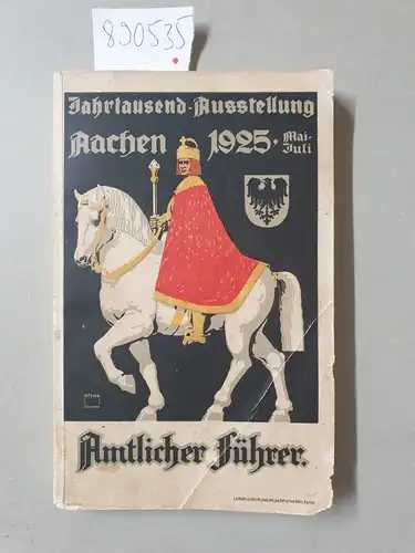 Stadt Aachen (Hrsg.): Amtlicher Führer durch die Historische Jahrtausend-Ausstellung in Aachen Mai bis Juli/August 1925. 