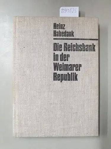 Habedank, Heinz: Die Reichsbank in der Weimarer Republik. Zur Rolle der Zentralbank in der Politik des deutschen Imperialismus 1919 - 1933: (= Forschungen zur Wirtschaftsgeschichte, Band 12). 