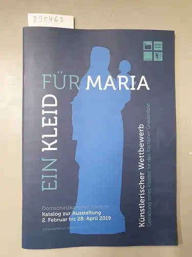 Domkapitel Aachen (Hrsg.): Ein Kleid für Maria : Domschatzkammer Aachen : Katalog zur Ausstellung 2. Februar bis 28. April 2019. 