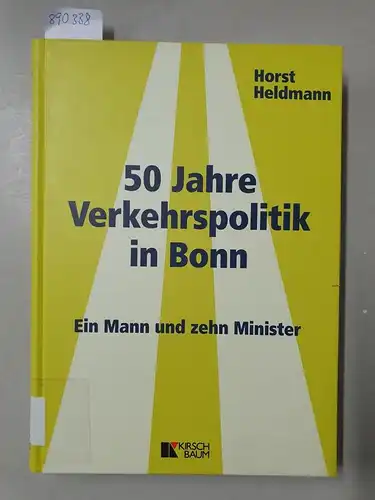Heldmann, Horst: 50 Jahre Verkehrspolitik in Bonn : ein Mann und zehn Minister. 