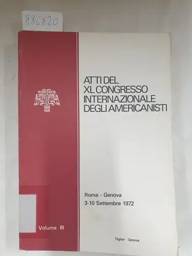 Cerulli, Ernesta (Hrsg.): Atti del XL° Congresso Internazionale degli Americanisti - Roma-Genova 3-10 Settembre 1972. 