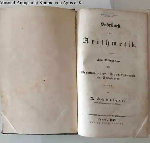 Schweitzer, J: Lehrbuch der Arithmetik. Zum Selbststudium für Elementar-Lehrer und zum Gebrauche an Seminarien. 