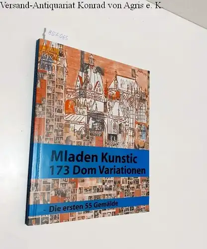 Kunstic, Mladen, Christine Vogt und Agnes Reinders: Mladen Kunstic 173 Dom Variationen - Die ersten 55 Gemälde. 