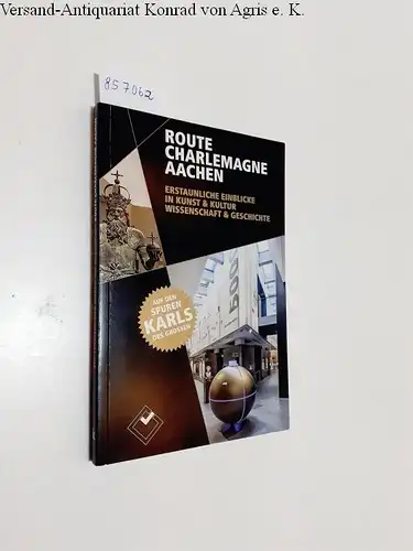 Göricke, Jutta (Red.) und Frank (Red.) Pohle: Route Charlemagne Aachen
 Erstaunliche Einblicke in Kunst und Kultur, Wissenschaft und Geschichte. 
