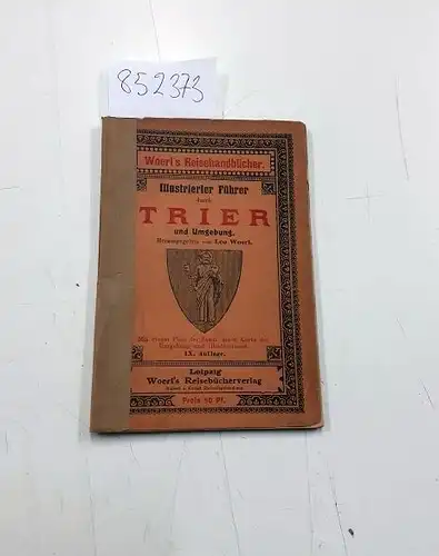 Woerl, Leo: Illustrierter Führer durch Trier und Umgebung
 mit einem Plane der Stadt, einer Karte der Umgebung und Illustrationen. 