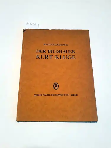Wackernagel, Martin: Der Bildhauer Kurt Kluge : mit handschriftlicher Widmung Kurt Kluges. 