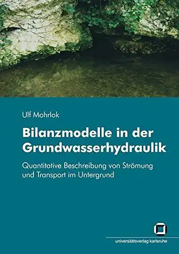 Mohrlok, Ulf: Bilanzmodelle in der Grundwasserhydraulik: quantitative Beschreibung von Strömung und Transport im Untergrund. 