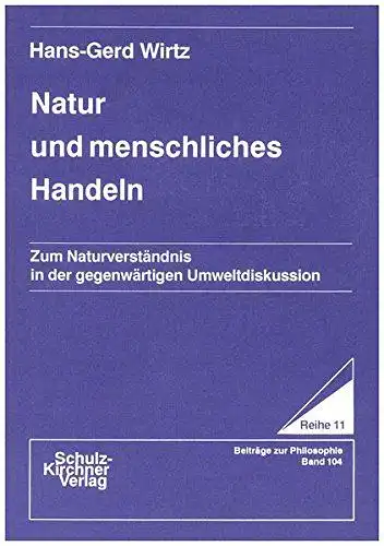 Wirtz, Hans G: Natur und menschliches Handeln: Zum Naturverständnis in der gegenwärtigen Umweltdiskussion (Wissenschaftliche Schriften / Reihe 11: Beiträge zur Philosophie). 