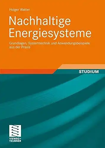 Watter, Holger: Nachhaltige Energiesysteme: Grundlagen, Systemtechnik und Anwendungsbeispiele aus der Praxis. 