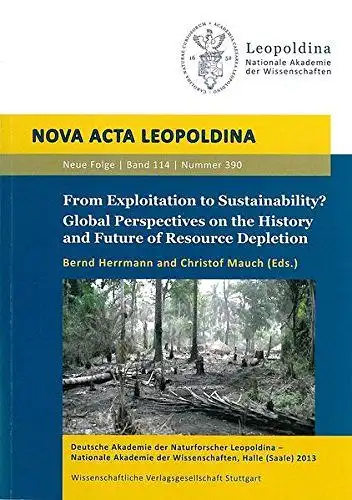 Bernd, Hermann and Mauch Christof: From Exploitation to Sustainability? Global Perspectives on the History and Future of Resource Depletion (Nova Acta Leopoldina - Neue Folge). 