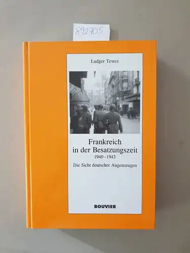 Tewes, Ludger: Frankreich in der Besatzungszeit 1940-1943 : Die Sicht deutscher Augenzeugen. 