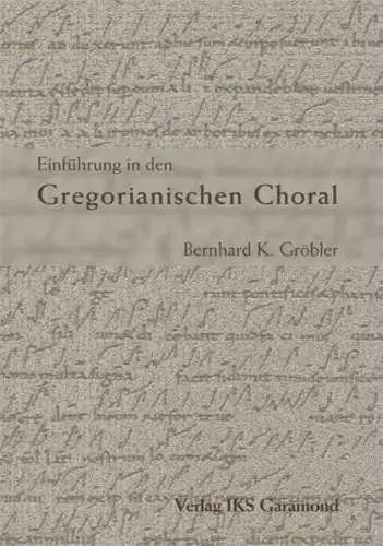 Gröbler, Bernhard K: Einführung in den Gregorianischen Choral. 