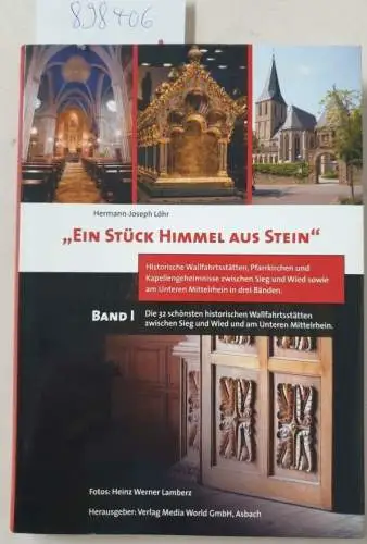 Löhr, Hermann-Joseph: Ein Stück Himmel aus Stein; Band 1 : (Die 32 schönsten historischen Wallfahrtsstätten zwischen Sieg, Wied und am Unteren Mittelrhein). 