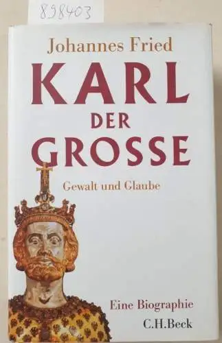 Fried, Johannes: Karl der Große : Gewalt und Glaube : (Eine Biographie). 