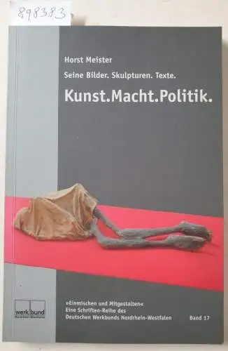 Meister, Horst: Kunst. Macht. Politik : Horst Meister : Seine Bilder. Skulpturen. Texte : (vom Künstler signiert) 
 ("Einmischen und Mitgestalten" : eine Schriften-Reihe des Deutschen Werkbunds Nordrhein-Westfalen). 
