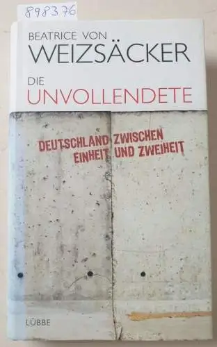 Weizsäcker, Beatrice von: Die Unvollendete : Deutschland zwischen Einheit und Zweiheit : (von der Autorin signiert). 