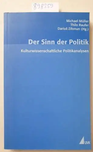 Mueller, Michael, Darius Zifonun und Thilo Raufer: Der Sinn der Politik: Kulturwissenschaftliche Politikanalysen (Erfahrung - Wissen - Imagination). 