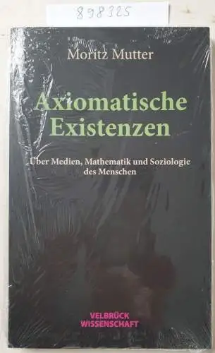 Moritz, Mutter: Axiomatische Existenzen: Über Medien, Mathematik und Soziologie des Menschen. 