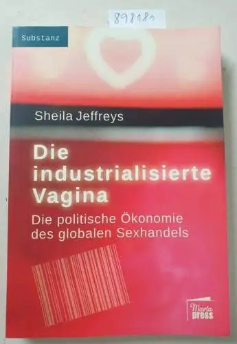 Jeffreys, Sheila: Die industrialisierte Vagina: Die politische Ökonomie des globalen Sexhandels (Substanz). 
